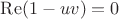 $\operatorname{Re}(1-uv)=0$