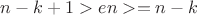 $n-k+1>en>=n-k$