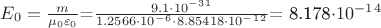 $E_0=\frac{m}{\mu_0\varepsilon_0$}=$ \frac{9.1\cdot10^-^3^1} {1.2566\cdot10^-^6\cdot 8.85418\cdot 10^-^1^2$}= 8.178\cdot10^-^1^4$