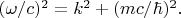 $(\omega/c)^2=k^2+(mc/\hbar)^2.$