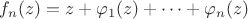 $f_n(z) = z + \varphi_1(z) + \dots + \varphi_n(z)$