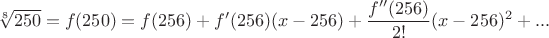 $\sqrt[8]{250}=f(250)=f(256)+ f'(256)(x-256)+\dfrac {f''(256)}{2!}(x-256)^2+...$