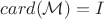$card(\mathcal{M})=I$