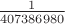 $\frac{1}{407386980}$