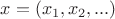 $\[x = ({x_1},{x_2},...)\]$