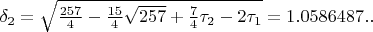 $\delta_{2}=\sqrt{\frac{257}{4}-\frac{15}{4}\sqrt{257}+\frac{7}{4}\tau_{2}-2\tau_{1}}=1.0586487..$