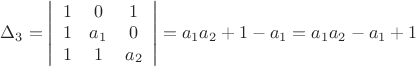 $\Delta_3=\left| \begin{array}{ccc}
1&0&1\\1&a_1&0\\1&1&a_2\end{array} \right|=a_1a_2+1-a_1=a_1a_2-a_1+1
$