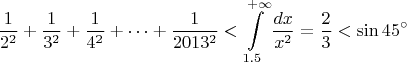 $$\frac{1}{2^2}+\frac{1}{3^2}+\frac{1}{4^2}+\dots +\frac{1}{2013^2}<\int\limits_{1.5}^{+\infty}\dfrac{dx}{x^2}=\frac23<\sin 45^{\circ}$$