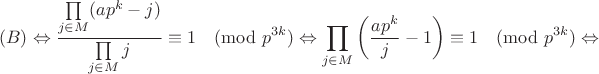 $$(B)\Leftrightarrow
\dfrac{\prod\limits_{j\in M}(ap^k-j)}{\prod\limits_{j\in M}j}
\equiv1\pmod{p^{3k}}\Leftrightarrow
\prod\limits_{j\in M}\left(\frac{ap^k}{j}-1\right)
\equiv1\pmod{p^{3k}}\Leftrightarrow
$$