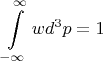 $$\int \limits _{-\infty}^{\infty}wd^3p=1$$