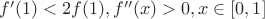 ${f}'(1)<2f(1), {f}''(x)>0, \all x \in [0,1]$