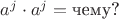$a^j \cdot a^j = \text{чему?}$