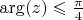 \arg(z) \leqslant \frac{\pi}{4}
