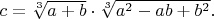 $c=\sqrt[3]{a+b}\cdot \sqrt[3]{a^2-ab+b^2}.$