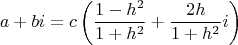 $$\[
a + bi = c\left( {\frac{{1 - h^2 }}{{1 + h^2 }} + \frac{{2h}}{{1 + h^2 }}i} \right)
\]$