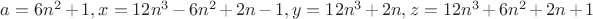 $a=6n^2+1, x=12n^3-6n^2+2n-1, y=12n^3+2n, z=12n^3+6n^2+2n+1$
