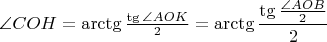 $\angle COH = \arctg \frac{\tg \angle AOK}2 = \arctg \dfrac{\tg \frac{\angle AOB}2}2$