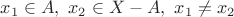 $x_1 \in A, \ x_2 \in X - A, \ x_1 \ne x_2$