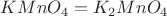 $KMnO_4=K_2MnO_4$