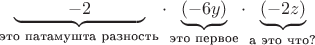 $\underbrace{\quad\qquad-2\quad\qquad}_\text{это патамушта разность} \cdot\underbrace{(-6y)}_\text{это первое}\cdot\underbrace{(-2z)}_\text{а это что?}$