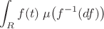$$ \int_{R} f(t) \; \mu \bigl(f^{-1}(df)\bigr) $$ $$ \int_{R} f(t) \; \mu \bigl(f^{-1}(df)\bigr) $$