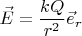 $\vec{E}=\dfrac{kQ}{r^2}\vec{e}_r$