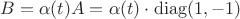 $B=\alpha(t) A = \alpha(t) \cdot \operatorname{diag}(1,-1)$
