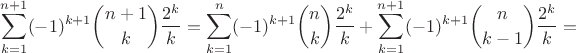 $$\sum_{k=1}^{n+1} (-1)^{k+1}\binom{n+1}{k}\frac{2^k}{k} =\sum_{k=1}^n (-1)^{k+1}\binom{n}{k}\frac{2^k}{k}+\sum_{k=1}^{n+1} (-1)^{k+1}\binom{n}{k-1}\frac{2^k}{k}= $$