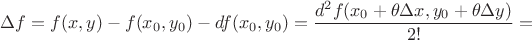 $$\Delta f = f(x,y) - f(x_0,y_0) - df(x_0,y_0)=\frac{d^2f(x_0 + \theta\Delta x,y_0 + \theta\Delta y)}{2!} =$$