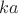$ka$