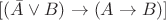 $\[[(\bar A\vee B)\rightarrow (A\to B)]\]$