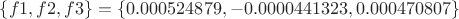 $\left\{f1,f2,f3\right\}=\left\{0.000524879,-0.0000441323,0.000470807\right\}$