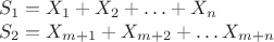 \[
\begin{array}{l}
 S_1  = X_1  + X_2  +  \ldots  + X_{n}  \\ 
 S_2  = X_{m + 1}  + X_{m + 2}  +  \ldots X_{m + n}  \\ 
 \end{array}
\]