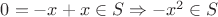 $0 = -x + x \in S \Rightarrow - x^2 \in S$