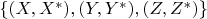 $\left\{(X,X^*),(Y,Y^*),(Z,Z^*)\right\}$