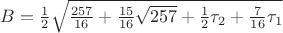 $B=\frac{1}{2}\sqrt{\frac{257}{16}+\frac{15}{16}\sqrt{257}+\frac{1}{2}\tau _2+\frac{7}{16}\tau _1}$