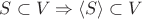 $S \subset V \Rightarrow \langle S\rangle \subset V$ $S \subset V \Rightarrow \langle S\rangle \subset V$