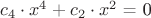 $c_4 \cdot x^4 + c_2 \cdot x^2$ = 0