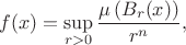 $$f(x)=\sup\limits_{r>0}\frac{\mu\left(B_r(x)\right)}{r^n},$$