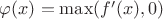 $\varphi(x)=\max(f'(x),0)$