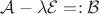 $\mathcal A-\lambda\mathcal E=:\mathcal B$