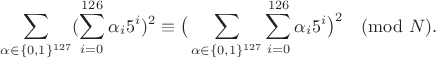 $$\sum_{\alpha\in\{0,1\}^{127}} (\sum_{i=0}^{126} \alpha_i 5^i)^2 \equiv \big(\sum_{\alpha\in\{0,1\}^{127}} \sum_{i=0}^{126} \alpha_i 5^i\big)^2 \pmod N.$$