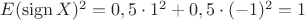 $E(\operatorname{sign} X)^2=0,5\cdot 1^2+ 0,5\cdot (-1)^2=1$