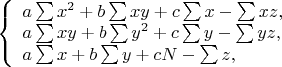 $
\left\{ \begin{array}{l}
a\sum x^2+b\sum xy+c\sum x-\sum  xz,\\
a\sum xy+b\sum y^2+c\sum y-\sum  yz,\\
a\sum x+b\sum y+cN-\sum  z,
\end{array} \right.
$