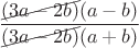 $\dfrac{\lower2pt\hbox{\rlap{\line(4,1){40}}}(3a-2b)(a-b)}{\lower2pt\hbox{\rlap{\line(4,1){40}}}(3a-2b)(a+b)}$