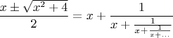 $$\frac{x\pm\sqrt{x^2+4}}{2}=x+\frac{1}{x+\frac{1}{x+\frac{1}{x+...}}}$$