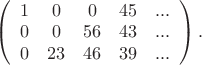 $\left(\begin{array}{ccccсс} 1 & 0 & 0 & 45 & ... \\ 0 & 0 & 56 & 43 & ... \\ 0 & 23 & 46 & 39 & ... \end{array}\right).  $
