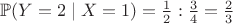 $\mathbb{P}(Y = 2 \mid X = 1) =\frac12 : \frac34=\frac{2}{3}$