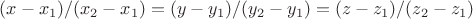$(x-x_1)/(x_2-x_1)=(y-y_1)/(y_2-y_1)=(z-z_1)/(z_2-z_1)$