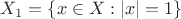 $X_1=\{x\in X:|x|=1\}$
